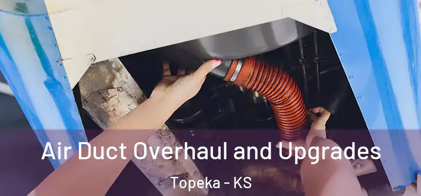 Air Duct Overhaul and Upgrades Topeka - KS