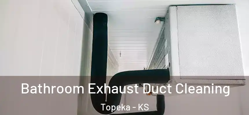 Bathroom Exhaust Duct Cleaning Topeka - KS