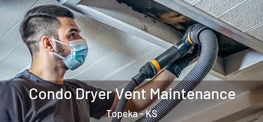 Condo Dryer Vent Maintenance Topeka - KS