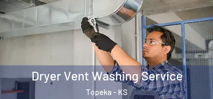Dryer Vent Washing Service Topeka - KS