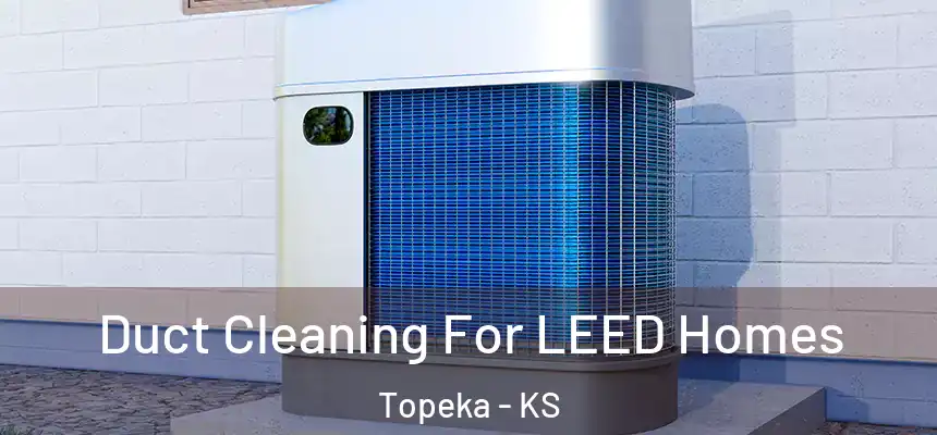 Duct Cleaning For LEED Homes Topeka - KS
