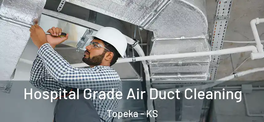 Hospital Grade Air Duct Cleaning Topeka - KS