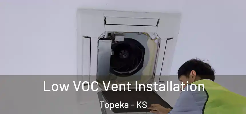 Low VOC Vent Installation Topeka - KS