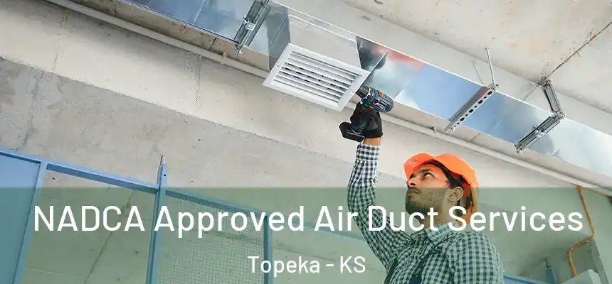 NADCA Approved Air Duct Services Topeka - KS
