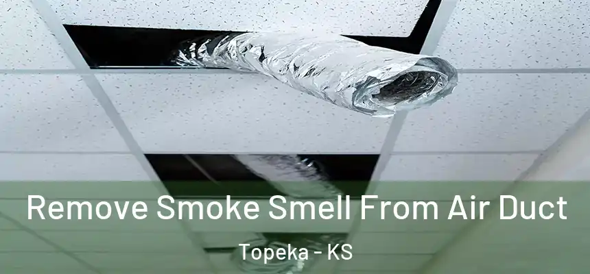 Remove Smoke Smell From Air Duct Topeka - KS