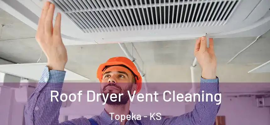 Roof Dryer Vent Cleaning Topeka - KS