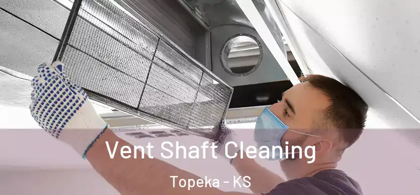 Vent Shaft Cleaning Topeka - KS