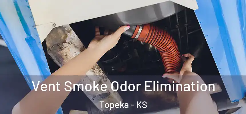 Vent Smoke Odor Elimination Topeka - KS