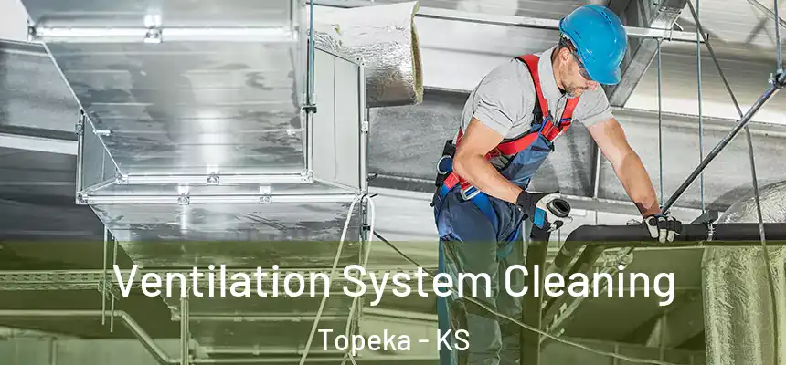 Ventilation System Cleaning Topeka - KS